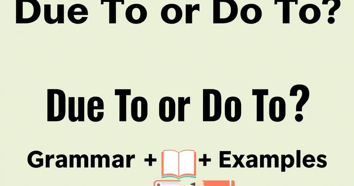 Due To Or Do To